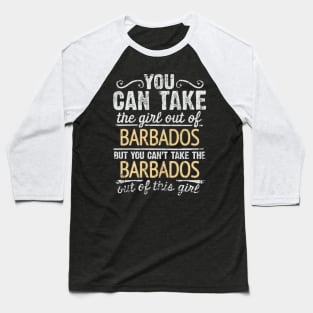 You Can Take The Girl Out Of Barbados But You Cant Take The Barbados Out Of The Girl Design - Gift for Barbadian With Barbados Roots Baseball T-Shirt
